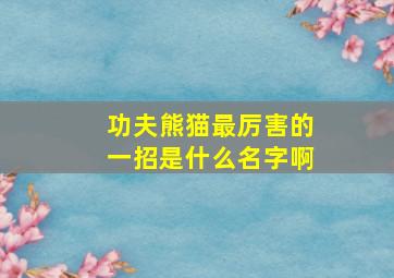 功夫熊猫最厉害的一招是什么名字啊