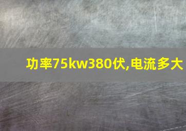 功率75kw380伏,电流多大