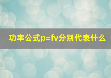 功率公式p=fv分别代表什么