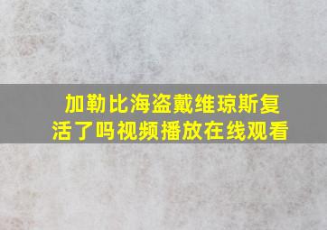 加勒比海盗戴维琼斯复活了吗视频播放在线观看