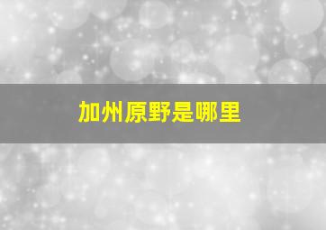 加州原野是哪里