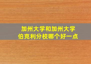 加州大学和加州大学伯克利分校哪个好一点