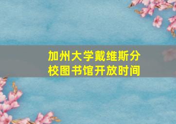 加州大学戴维斯分校图书馆开放时间