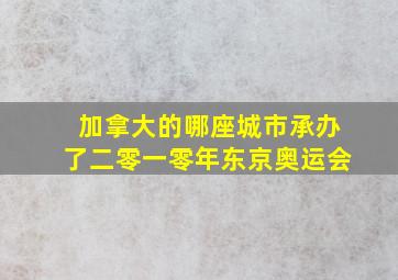 加拿大的哪座城市承办了二零一零年东京奥运会