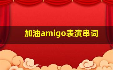 加油amigo表演串词