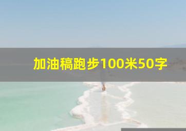 加油稿跑步100米50字