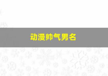 动漫帅气男名