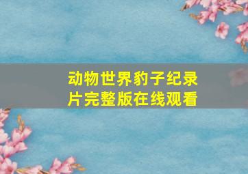 动物世界豹子纪录片完整版在线观看