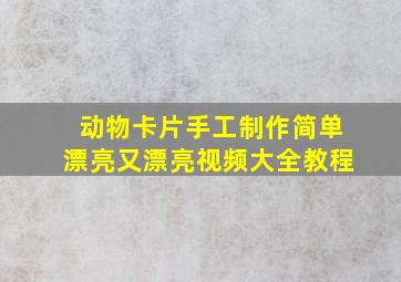 动物卡片手工制作简单漂亮又漂亮视频大全教程