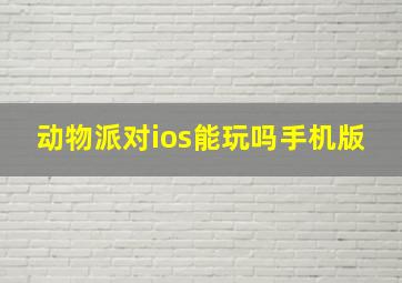 动物派对ios能玩吗手机版