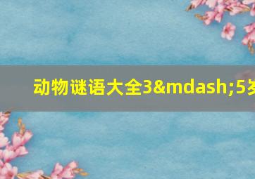 动物谜语大全3—5岁