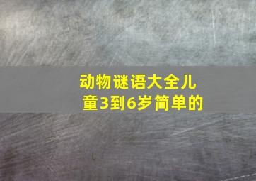 动物谜语大全儿童3到6岁简单的