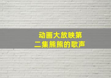 动画大放映第二集熊熊的歌声