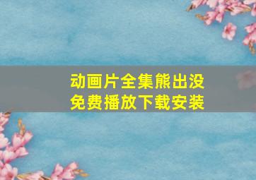 动画片全集熊出没免费播放下载安装