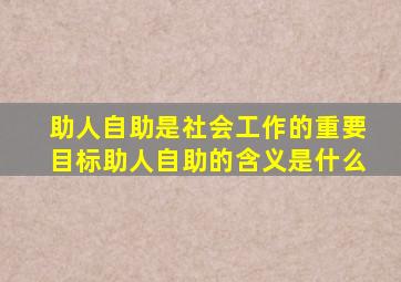 助人自助是社会工作的重要目标助人自助的含义是什么