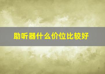 助听器什么价位比较好