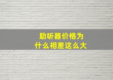 助听器价格为什么相差这么大