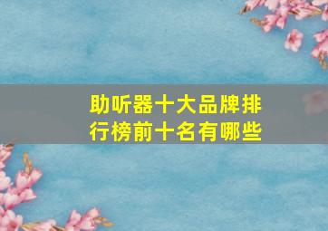 助听器十大品牌排行榜前十名有哪些