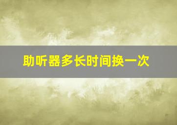 助听器多长时间换一次