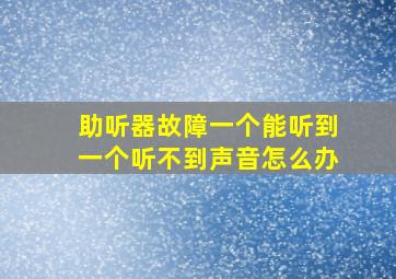 助听器故障一个能听到一个听不到声音怎么办