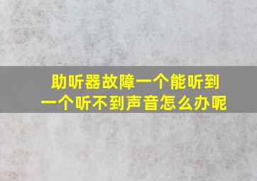 助听器故障一个能听到一个听不到声音怎么办呢