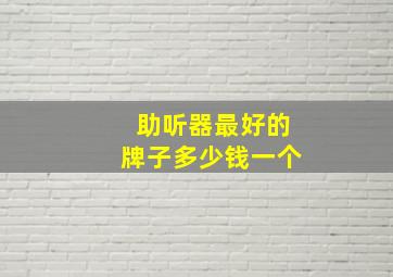 助听器最好的牌子多少钱一个