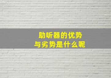 助听器的优势与劣势是什么呢