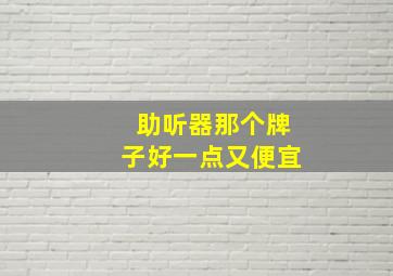 助听器那个牌子好一点又便宜