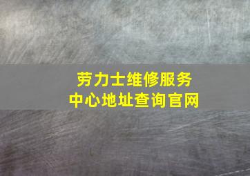 劳力士维修服务中心地址查询官网