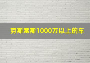 劳斯莱斯1000万以上的车