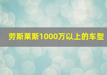 劳斯莱斯1000万以上的车型