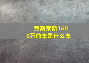 劳斯莱斯1600万的车是什么车