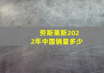 劳斯莱斯2022年中国销量多少