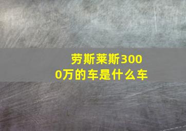 劳斯莱斯3000万的车是什么车