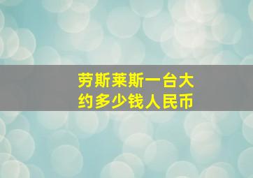 劳斯莱斯一台大约多少钱人民币