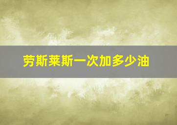 劳斯莱斯一次加多少油