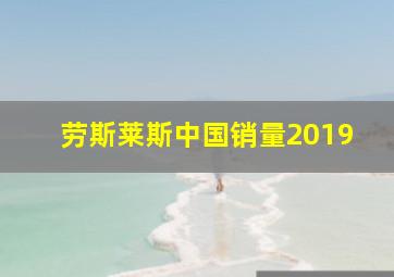 劳斯莱斯中国销量2019