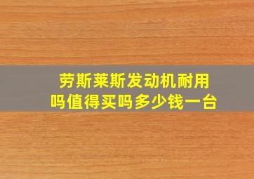 劳斯莱斯发动机耐用吗值得买吗多少钱一台