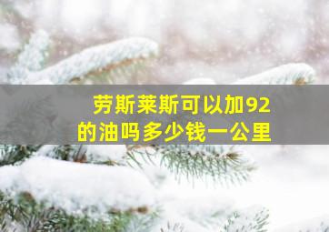 劳斯莱斯可以加92的油吗多少钱一公里