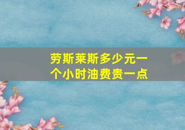 劳斯莱斯多少元一个小时油费贵一点