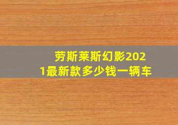 劳斯莱斯幻影2021最新款多少钱一辆车