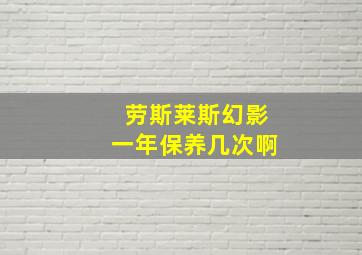 劳斯莱斯幻影一年保养几次啊