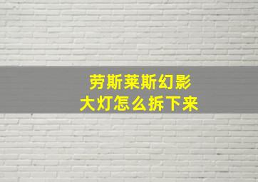 劳斯莱斯幻影大灯怎么拆下来