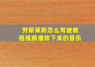 劳斯莱斯怎么驾驶教程视频播放下来的音乐