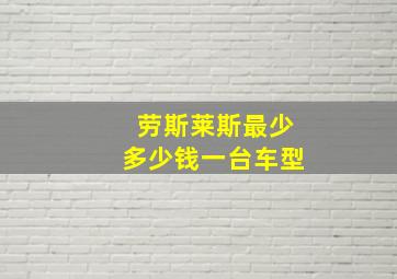 劳斯莱斯最少多少钱一台车型