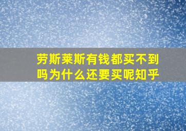 劳斯莱斯有钱都买不到吗为什么还要买呢知乎