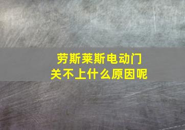 劳斯莱斯电动门关不上什么原因呢