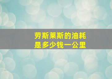 劳斯莱斯的油耗是多少钱一公里