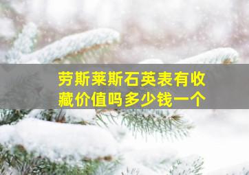 劳斯莱斯石英表有收藏价值吗多少钱一个