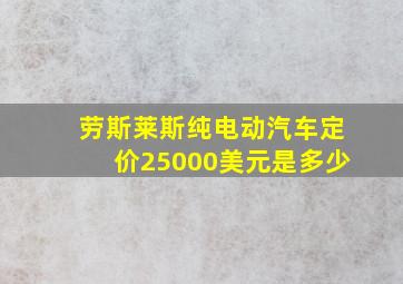 劳斯莱斯纯电动汽车定价25000美元是多少